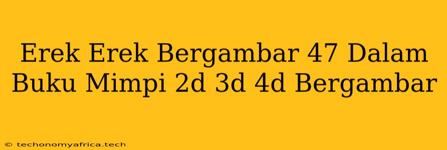 Erek Erek Bergambar 47 Dalam Buku Mimpi 2d 3d 4d Bergambar