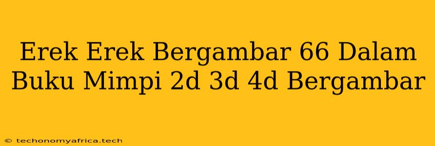 Erek Erek Bergambar 66 Dalam Buku Mimpi 2d 3d 4d Bergambar