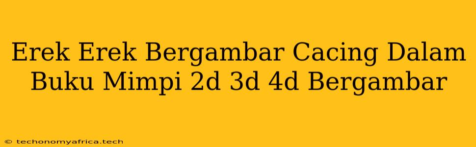 Erek Erek Bergambar Cacing Dalam Buku Mimpi 2d 3d 4d Bergambar