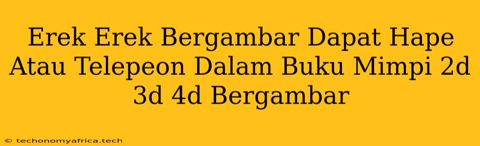 Erek Erek Bergambar Dapat Hape Atau Telepeon Dalam Buku Mimpi 2d 3d 4d Bergambar