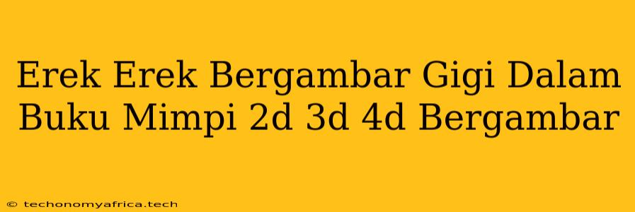 Erek Erek Bergambar Gigi Dalam Buku Mimpi 2d 3d 4d Bergambar