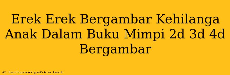 Erek Erek Bergambar Kehilanga Anak Dalam Buku Mimpi 2d 3d 4d Bergambar