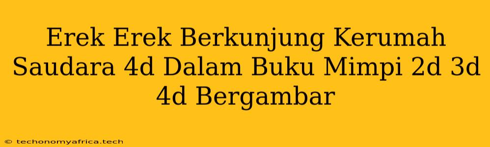 Erek Erek Berkunjung Kerumah Saudara 4d Dalam Buku Mimpi 2d 3d 4d Bergambar