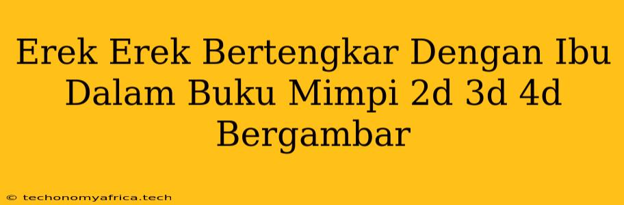 Erek Erek Bertengkar Dengan Ibu Dalam Buku Mimpi 2d 3d 4d Bergambar