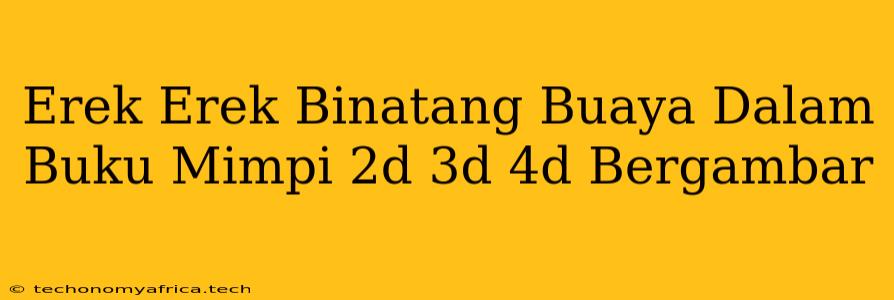 Erek Erek Binatang Buaya Dalam Buku Mimpi 2d 3d 4d Bergambar