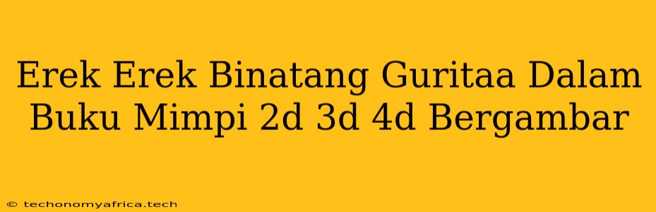 Erek Erek Binatang Guritaa Dalam Buku Mimpi 2d 3d 4d Bergambar