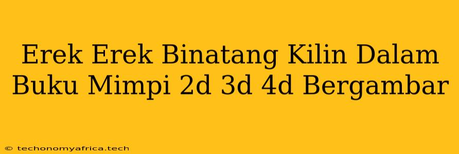 Erek Erek Binatang Kilin Dalam Buku Mimpi 2d 3d 4d Bergambar