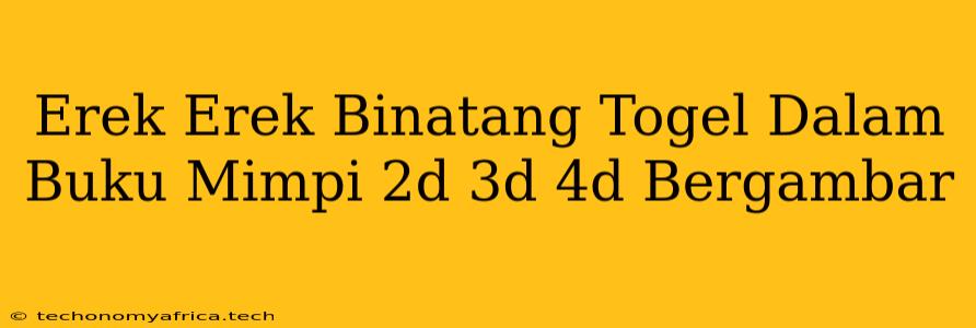 Erek Erek Binatang Togel Dalam Buku Mimpi 2d 3d 4d Bergambar