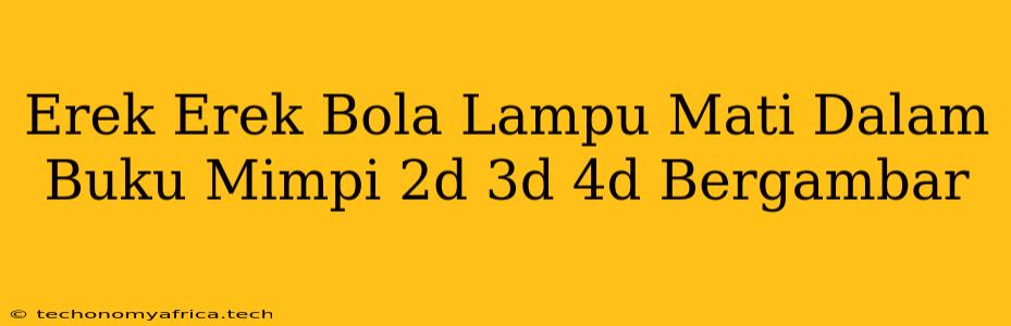 Erek Erek Bola Lampu Mati Dalam Buku Mimpi 2d 3d 4d Bergambar