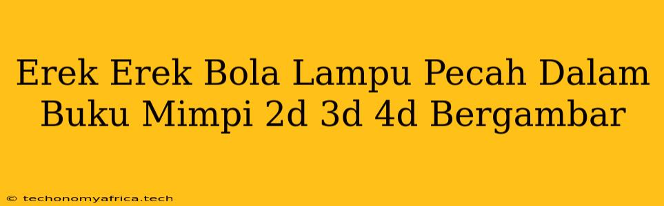 Erek Erek Bola Lampu Pecah Dalam Buku Mimpi 2d 3d 4d Bergambar