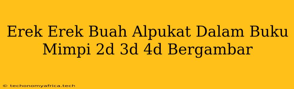 Erek Erek Buah Alpukat Dalam Buku Mimpi 2d 3d 4d Bergambar