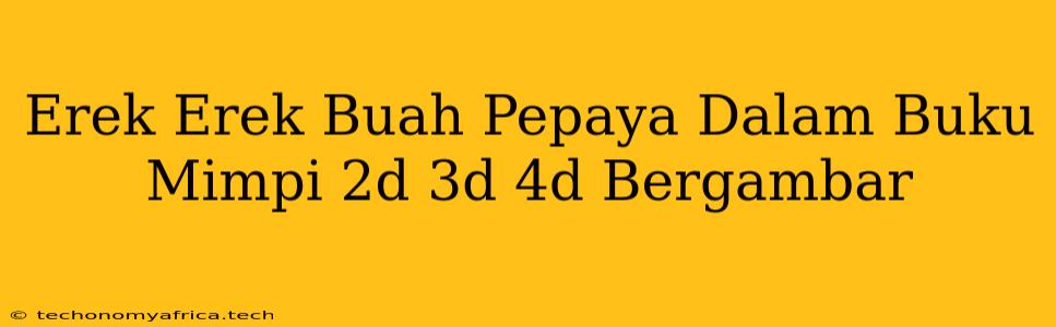 Erek Erek Buah Pepaya Dalam Buku Mimpi 2d 3d 4d Bergambar