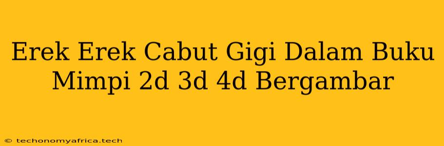 Erek Erek Cabut Gigi Dalam Buku Mimpi 2d 3d 4d Bergambar