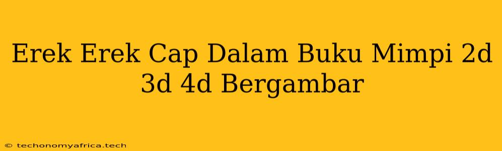 Erek Erek Cap Dalam Buku Mimpi 2d 3d 4d Bergambar