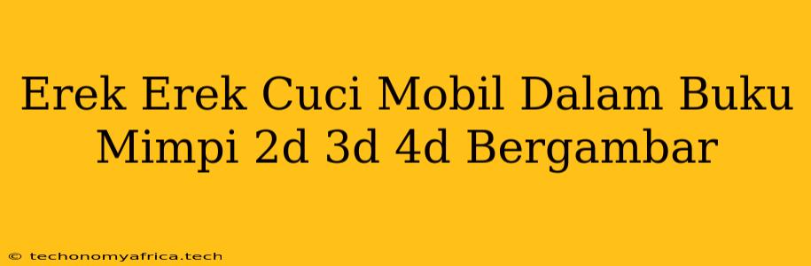 Erek Erek Cuci Mobil Dalam Buku Mimpi 2d 3d 4d Bergambar