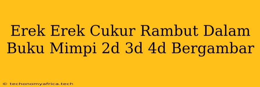 Erek Erek Cukur Rambut Dalam Buku Mimpi 2d 3d 4d Bergambar