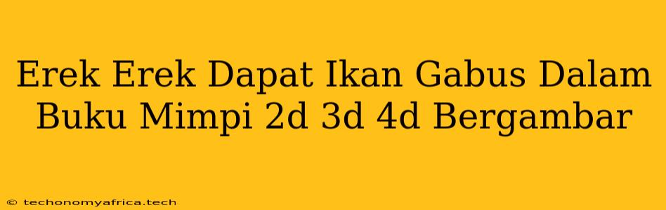 Erek Erek Dapat Ikan Gabus Dalam Buku Mimpi 2d 3d 4d Bergambar