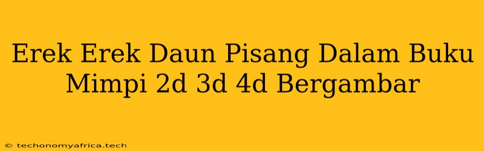 Erek Erek Daun Pisang Dalam Buku Mimpi 2d 3d 4d Bergambar