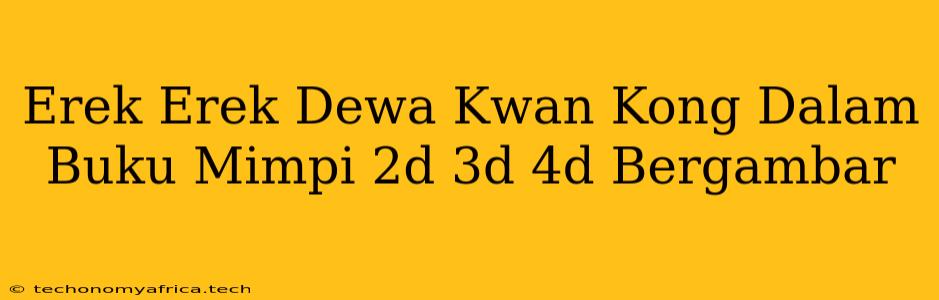 Erek Erek Dewa Kwan Kong Dalam Buku Mimpi 2d 3d 4d Bergambar