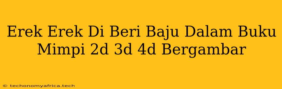 Erek Erek Di Beri Baju Dalam Buku Mimpi 2d 3d 4d Bergambar