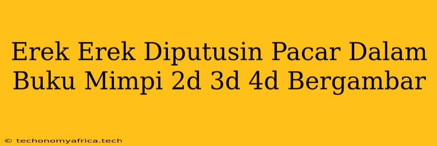 Erek Erek Diputusin Pacar Dalam Buku Mimpi 2d 3d 4d Bergambar