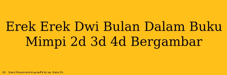 Erek Erek Dwi Bulan Dalam Buku Mimpi 2d 3d 4d Bergambar