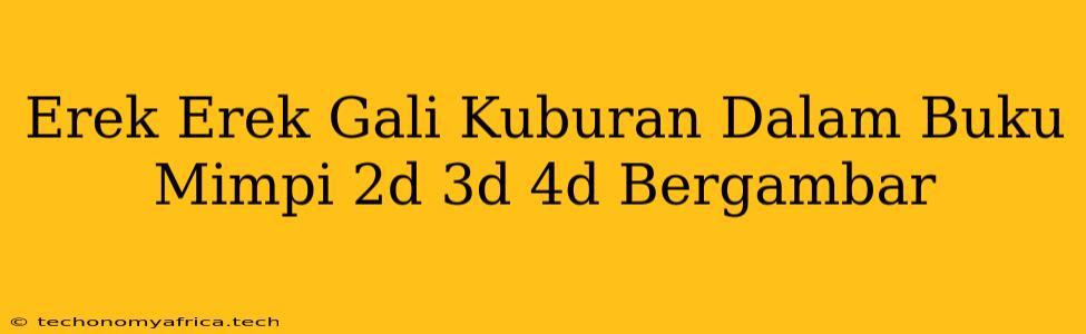 Erek Erek Gali Kuburan Dalam Buku Mimpi 2d 3d 4d Bergambar