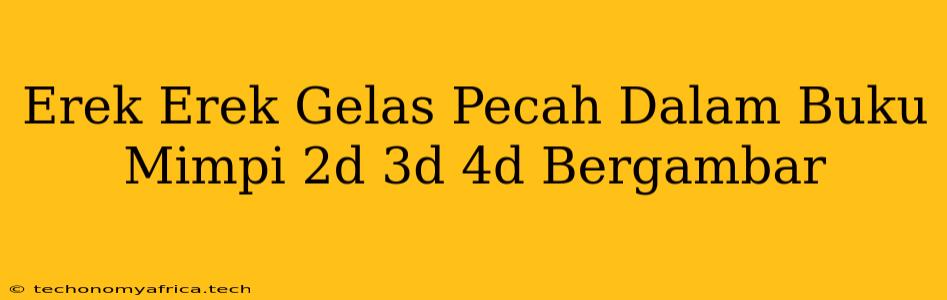 Erek Erek Gelas Pecah Dalam Buku Mimpi 2d 3d 4d Bergambar