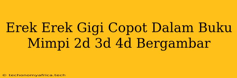 Erek Erek Gigi Copot Dalam Buku Mimpi 2d 3d 4d Bergambar