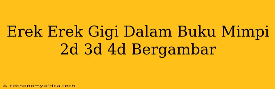 Erek Erek Gigi Dalam Buku Mimpi 2d 3d 4d Bergambar