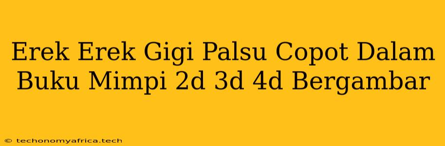 Erek Erek Gigi Palsu Copot Dalam Buku Mimpi 2d 3d 4d Bergambar