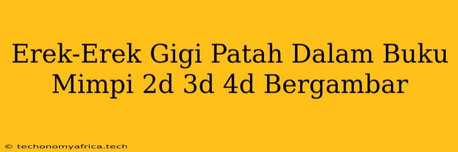 Erek-Erek Gigi Patah Dalam Buku Mimpi 2d 3d 4d Bergambar