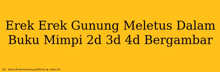 Erek Erek Gunung Meletus Dalam Buku Mimpi 2d 3d 4d Bergambar