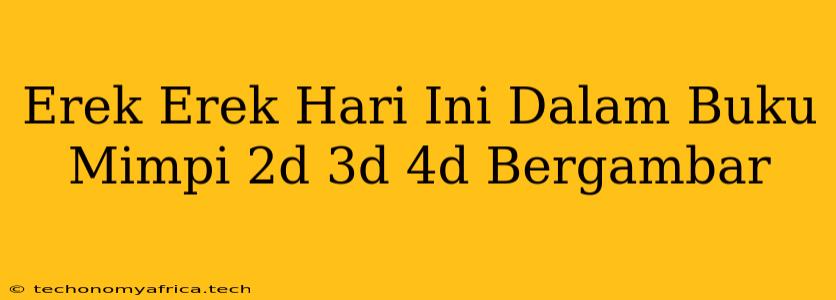 Erek Erek Hari Ini Dalam Buku Mimpi 2d 3d 4d Bergambar