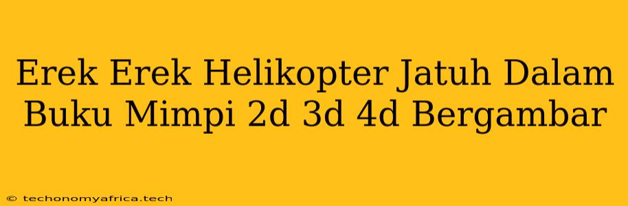 Erek Erek Helikopter Jatuh Dalam Buku Mimpi 2d 3d 4d Bergambar