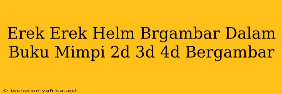 Erek Erek Helm Brgambar Dalam Buku Mimpi 2d 3d 4d Bergambar