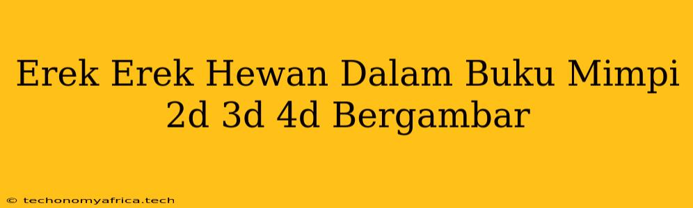 Erek Erek Hewan Dalam Buku Mimpi 2d 3d 4d Bergambar