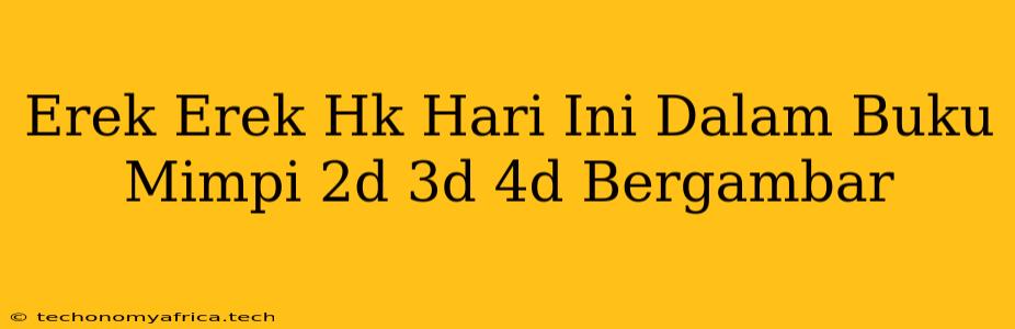 Erek Erek Hk Hari Ini Dalam Buku Mimpi 2d 3d 4d Bergambar