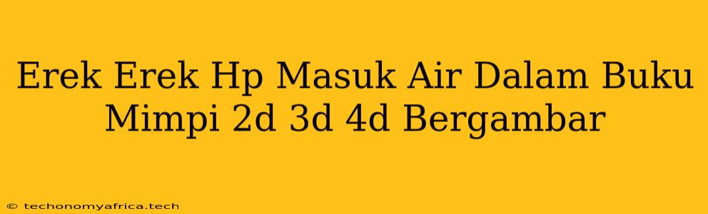 Erek Erek Hp Masuk Air Dalam Buku Mimpi 2d 3d 4d Bergambar