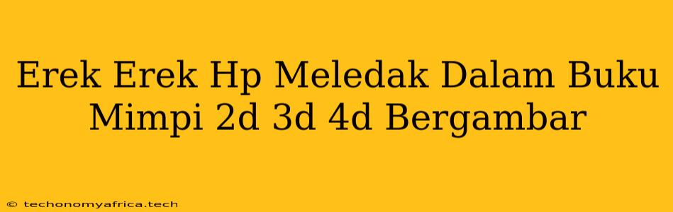 Erek Erek Hp Meledak Dalam Buku Mimpi 2d 3d 4d Bergambar