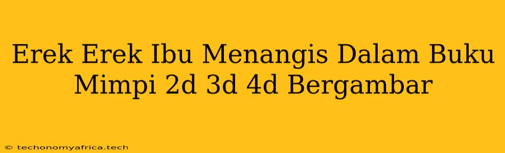 Erek Erek Ibu Menangis Dalam Buku Mimpi 2d 3d 4d Bergambar