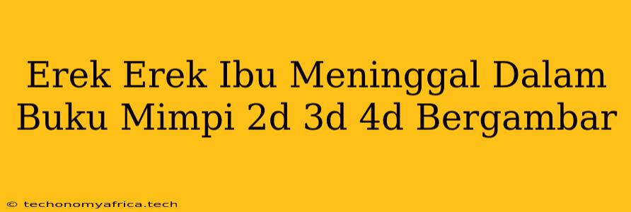 Erek Erek Ibu Meninggal Dalam Buku Mimpi 2d 3d 4d Bergambar