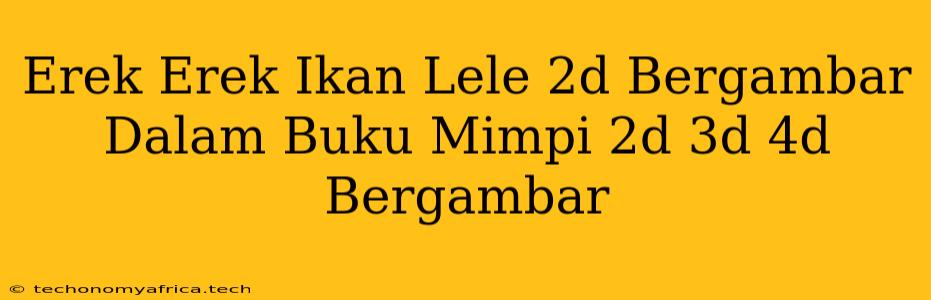 Erek Erek Ikan Lele 2d Bergambar Dalam Buku Mimpi 2d 3d 4d Bergambar