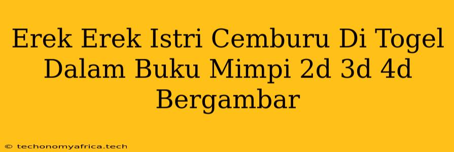 Erek Erek Istri Cemburu Di Togel Dalam Buku Mimpi 2d 3d 4d Bergambar