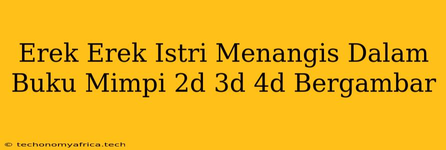 Erek Erek Istri Menangis Dalam Buku Mimpi 2d 3d 4d Bergambar