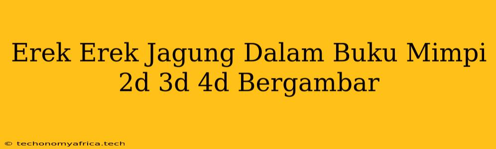 Erek Erek Jagung Dalam Buku Mimpi 2d 3d 4d Bergambar