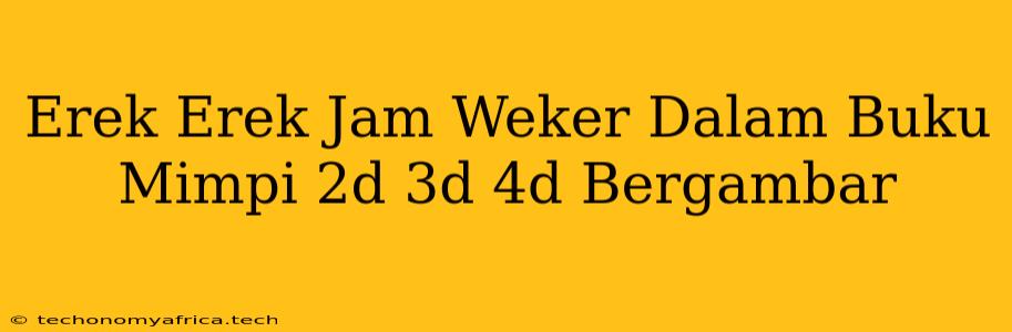 Erek Erek Jam Weker Dalam Buku Mimpi 2d 3d 4d Bergambar