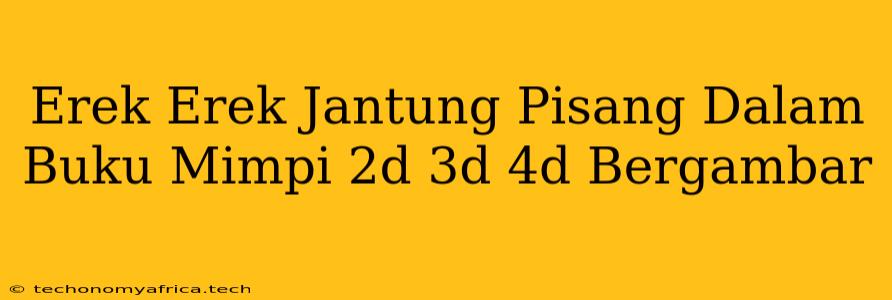 Erek Erek Jantung Pisang Dalam Buku Mimpi 2d 3d 4d Bergambar