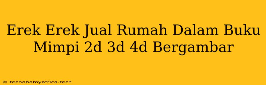 Erek Erek Jual Rumah Dalam Buku Mimpi 2d 3d 4d Bergambar