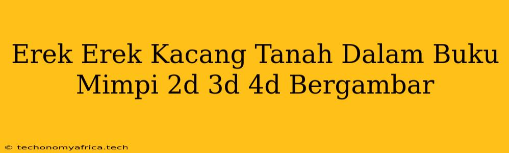 Erek Erek Kacang Tanah Dalam Buku Mimpi 2d 3d 4d Bergambar